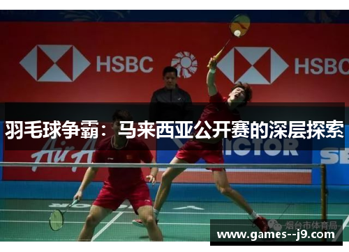 羽毛球争霸：马来西亚公开赛的深层探索