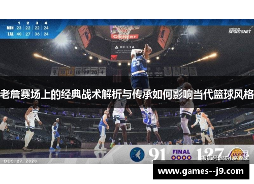 老詹赛场上的经典战术解析与传承如何影响当代篮球风格