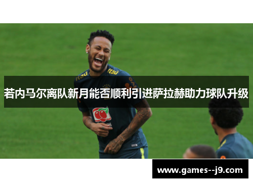 若内马尔离队新月能否顺利引进萨拉赫助力球队升级