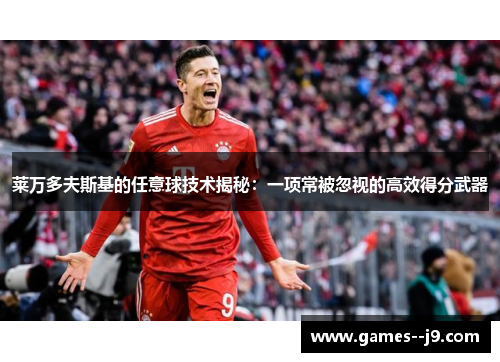 莱万多夫斯基的任意球技术揭秘：一项常被忽视的高效得分武器