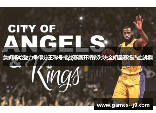 詹姆斯哈登力争得分王称号挑战赛展开精彩对决全明星赛场热血沸腾