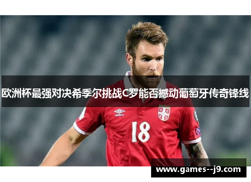 欧洲杯最强对决希季尔挑战C罗能否撼动葡萄牙传奇锋线
