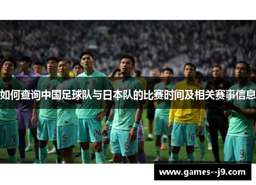 如何查询中国足球队与日本队的比赛时间及相关赛事信息