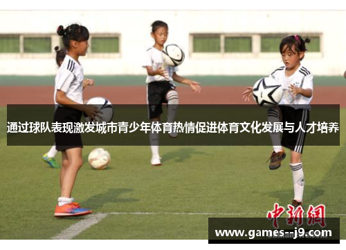 通过球队表现激发城市青少年体育热情促进体育文化发展与人才培养