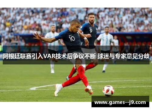 阿根廷联赛引入VAR技术后争议不断 球迷与专家意见分歧
