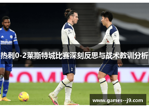 热刺0-2莱斯特城比赛深刻反思与战术教训分析