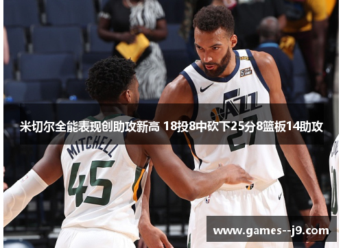 米切尔全能表现创助攻新高 18投8中砍下25分8篮板14助攻 米切尔全能表现创助攻新高 18投8中砍下25分8篮板14助攻