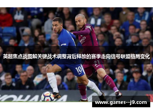英超焦点战图解关键战术调整背后释放的赛季走向信号联盟格局变化
