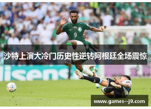 沙特上演大冷门历史性逆转阿根廷全场震惊