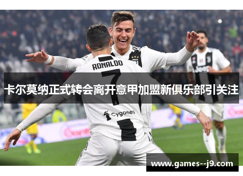 卡尔莫纳正式转会离开意甲加盟新俱乐部引关注