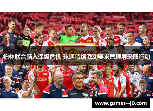 柏林联合陷入保级危机 球迷情绪激动要求管理层采取行动